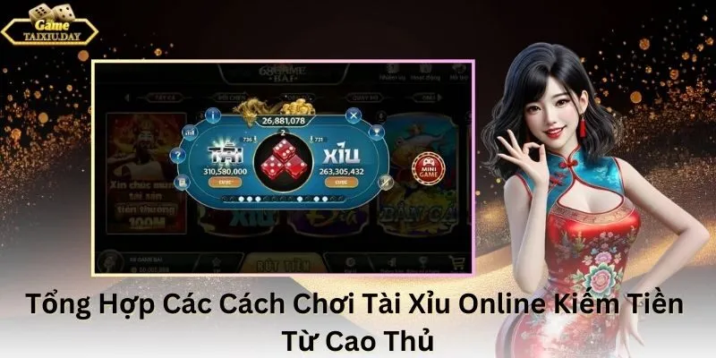 Tổng Hợp Các Cách Chơi Tài Xỉu Online Kiếm Tiền Từ Cao Thủ